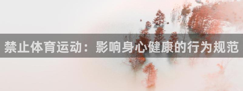 抖球体育app手机版免费：禁止体育运动：影响身心健康的行为规范
